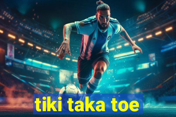 tiki taka toe