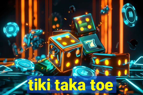 tiki taka toe