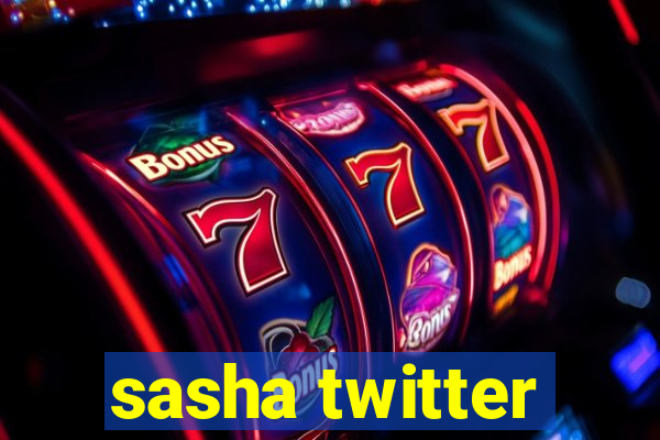 sasha twitter