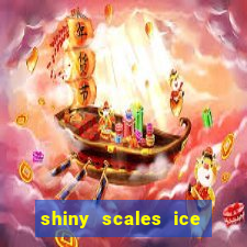 shiny scales ice and fire