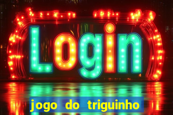 jogo do triguinho de ganhar dinheiro