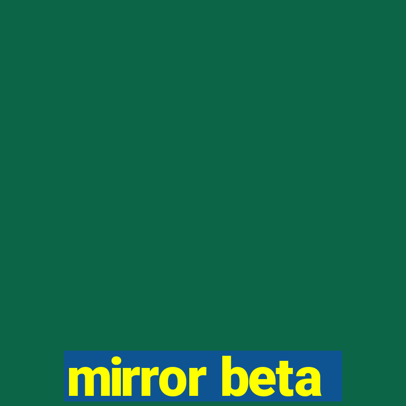 mirror beta