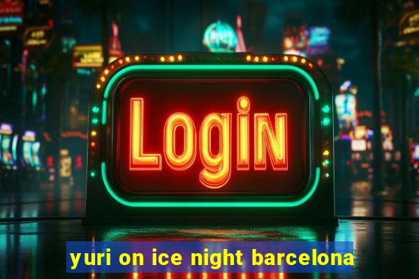 yuri on ice night barcelona