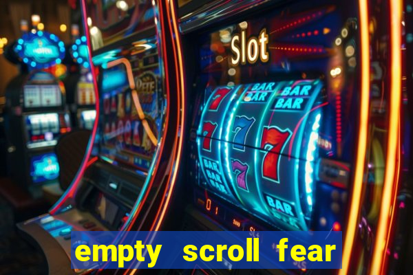 empty scroll fear and hunger best use