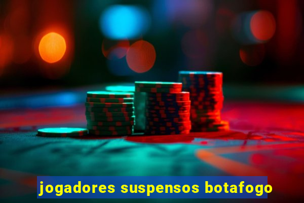 jogadores suspensos botafogo