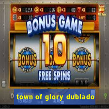 town of glory dublado