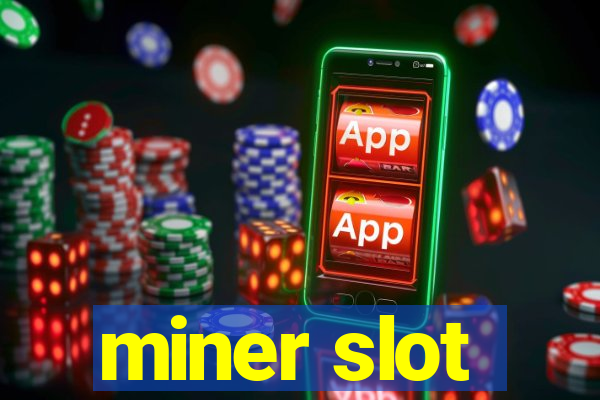 miner slot