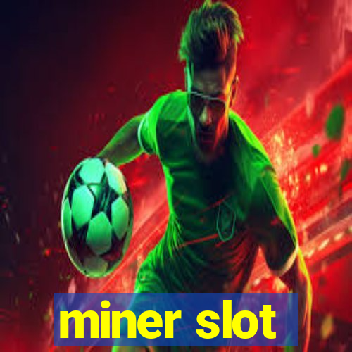 miner slot