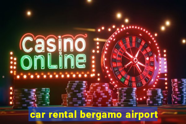 car rental bergamo airport