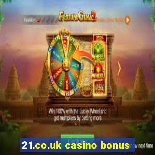 21.co.uk casino bonus