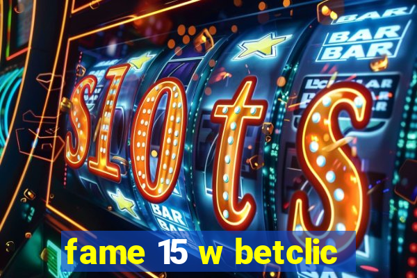 fame 15 w betclic