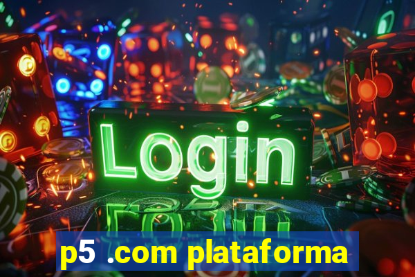 p5 .com plataforma