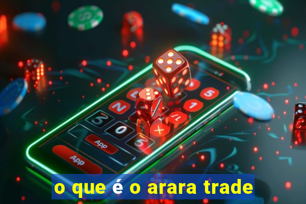 o que é o arara trade