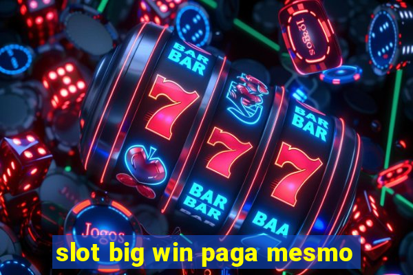 slot big win paga mesmo