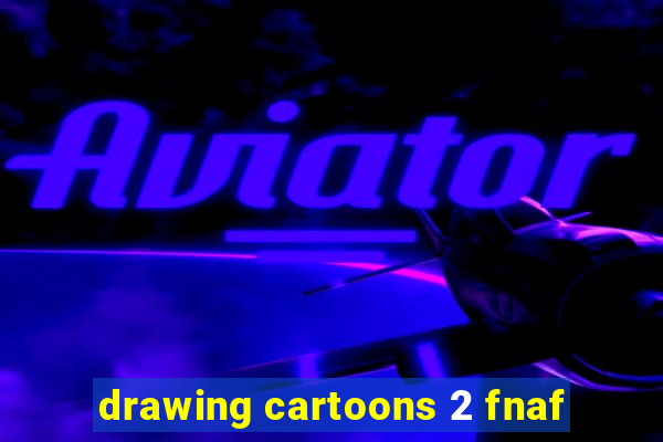 drawing cartoons 2 fnaf