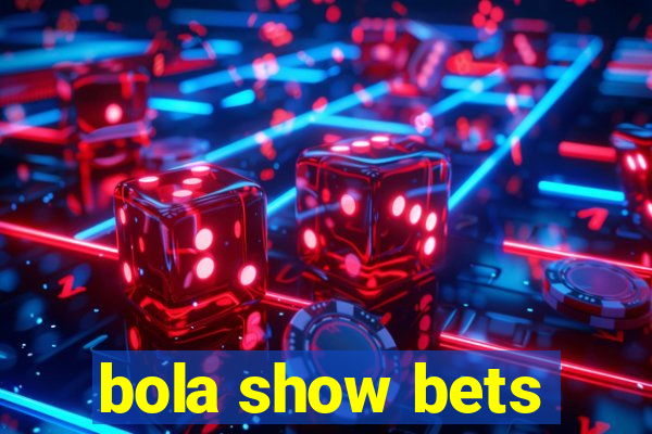 bola show bets