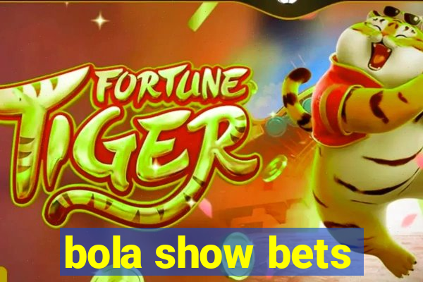 bola show bets