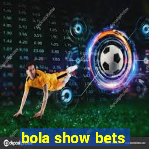 bola show bets