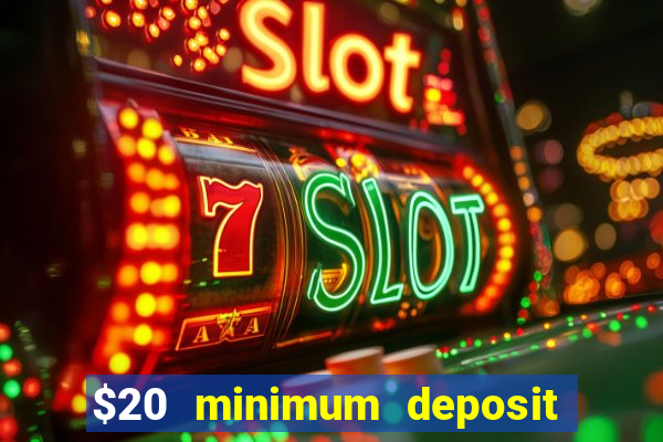 $20 minimum deposit online casino