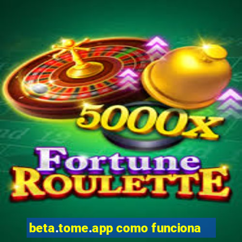 beta.tome.app como funciona