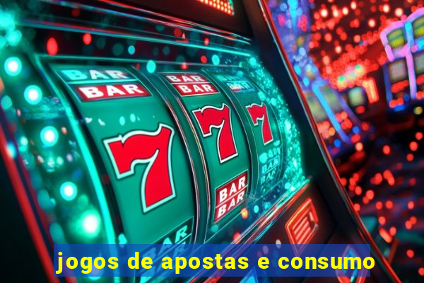 jogos de apostas e consumo