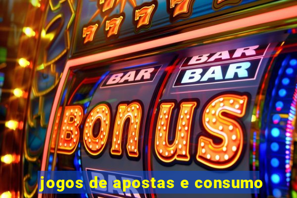 jogos de apostas e consumo