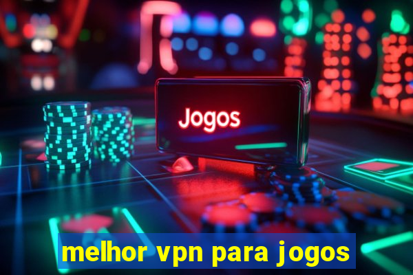 melhor vpn para jogos