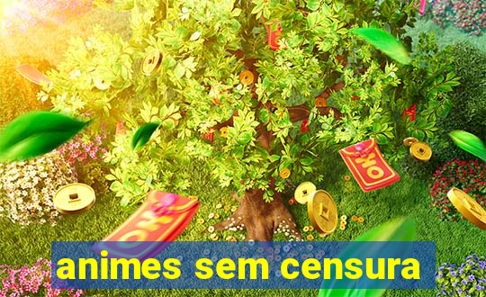 animes sem censura