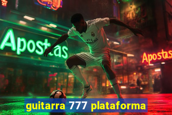 guitarra 777 plataforma