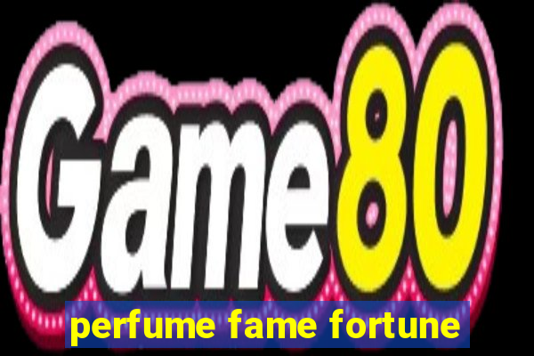 perfume fame fortune