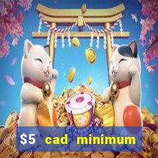 $5 cad minimum deposit casino