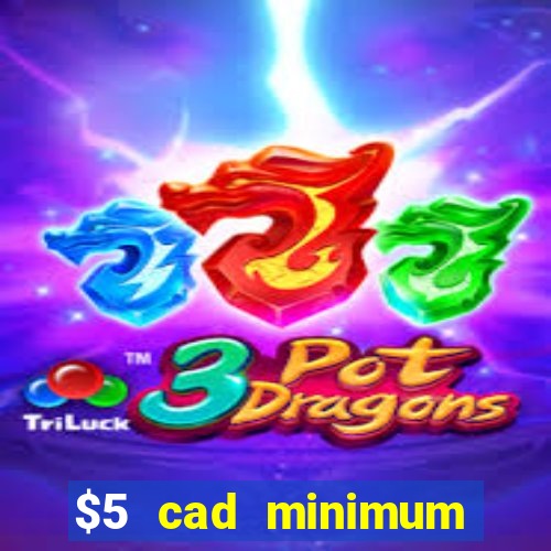 $5 cad minimum deposit casino