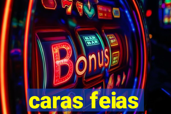 caras feias