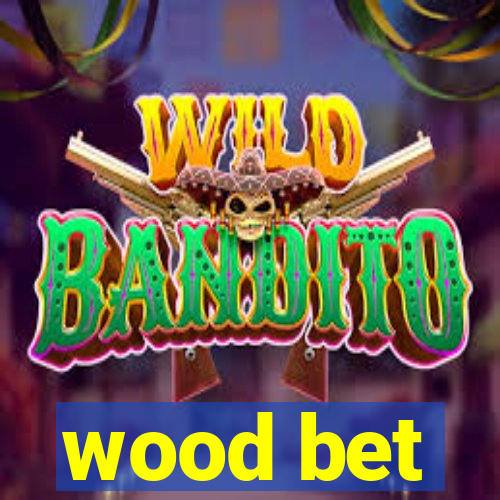 wood bet