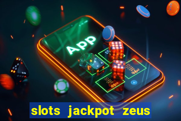 slots jackpot zeus early access