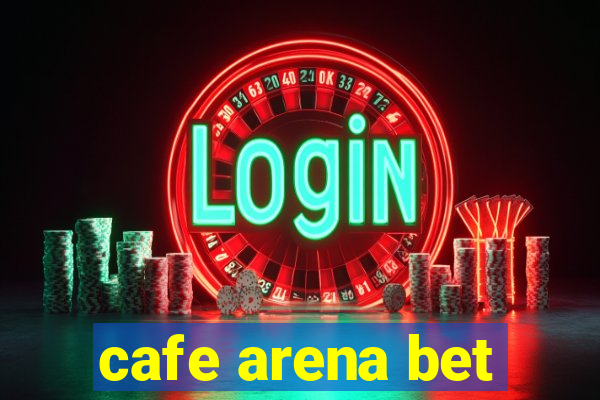 cafe arena bet