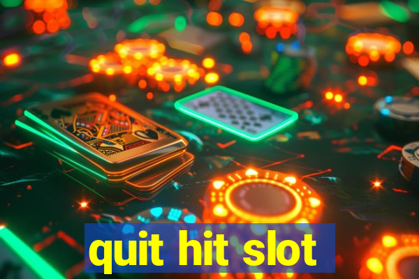 quit hit slot