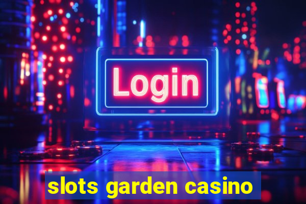 slots garden casino