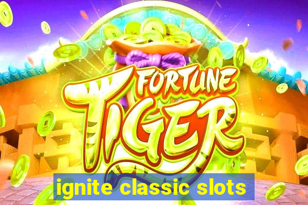 ignite classic slots