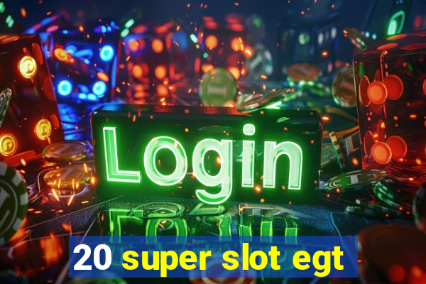 20 super slot egt