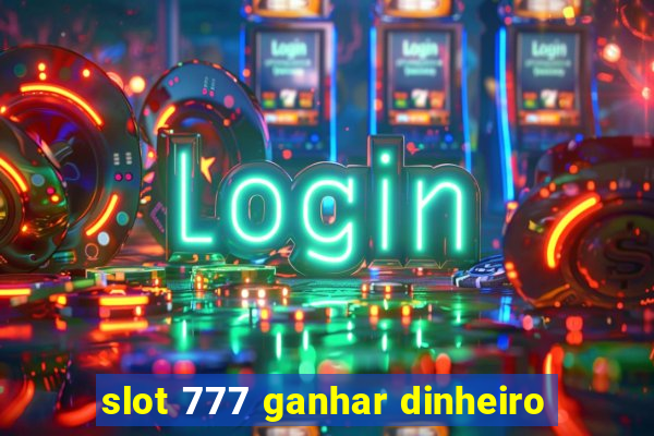 slot 777 ganhar dinheiro