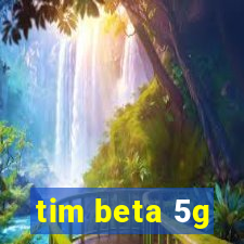 tim beta 5g