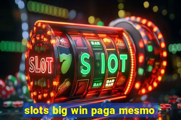 slots big win paga mesmo