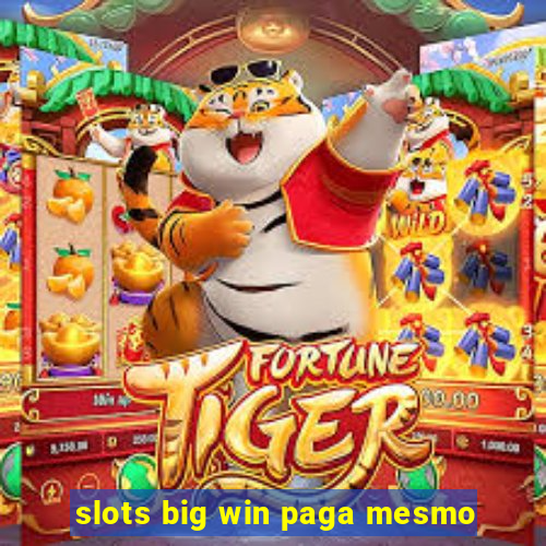 slots big win paga mesmo