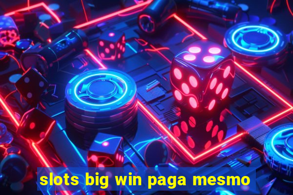 slots big win paga mesmo