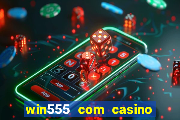 win555 com casino login download