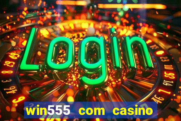 win555 com casino login download