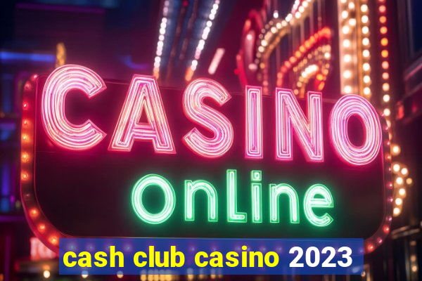 cash club casino 2023