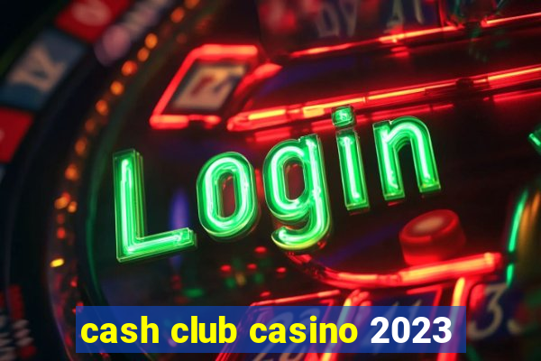 cash club casino 2023