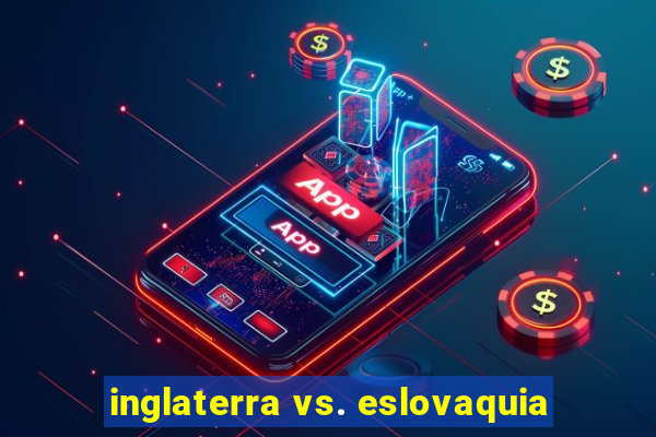 inglaterra vs. eslovaquia